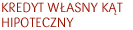 Kredyt hipoteczny W�asny K�t